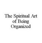THE SPIRITUAL ART OF BEING ORGANIZED