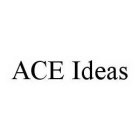 ACE IDEAS