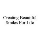 CREATING BEAUTIFUL SMILES FOR LIFE