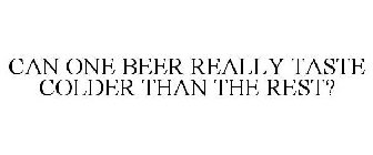 CAN ONE BEER REALLY TASTE COLDER THAN THE REST?