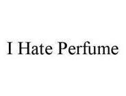 I HATE PERFUME