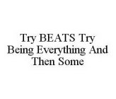 TRY BEATS TRY BEING EVERYTHING AND THEN SOME