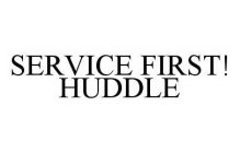 SERVICE FIRST! HUDDLE