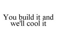 YOU BUILD IT AND WE'LL COOL IT