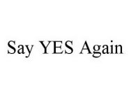SAY YES AGAIN