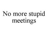 NO MORE STUPID MEETINGS