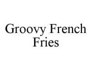 GROOVY FRENCH FRIES