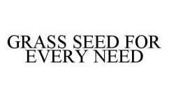 GRASS SEED FOR EVERY NEED
