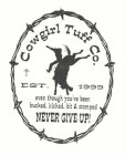 COWGIRL TUFF CO. EST. 1999 EVEN THOUGH YOU'VE BEEN BUCKED, KICKED, BIT & STOMPED NEVER GIVE UP!