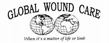 GLOBAL WOUND CARE WHEN IT'S A MATTER OF LIFE OR LIMB