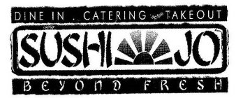 DINE IN.  CATERING.  TAKEOUT SUSHI JO BEYOND FRESH