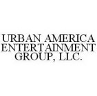 URBAN AMERICA ENTERTAINMENT GROUP, LLC.