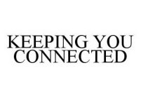 KEEPING YOU CONNECTED