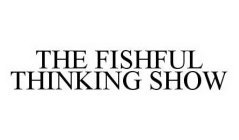 THE FISHFUL THINKING SHOW