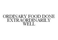 ORDINARY FOOD DONE EXTRAORDINARILY WELL