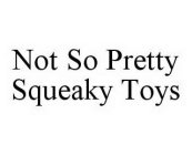 NOT SO PRETTY SQUEAKY TOYS