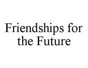 FRIENDSHIPS FOR THE FUTURE