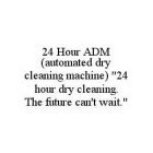 24 HOUR ADM (AUTOMATED DRY CLEANING MACHINE) 