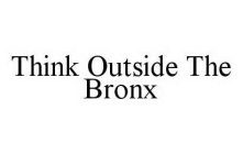 THINK OUTSIDE THE BRONX