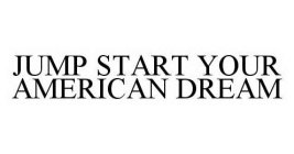 JUMP START YOUR AMERICAN DREAM