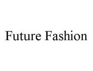 FUTURE FASHION