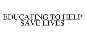 EDUCATING TO HELP SAVE LIVES