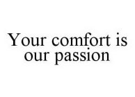 YOUR COMFORT IS OUR PASSION