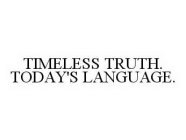 TIMELESS TRUTH. TODAY'S LANGUAGE.