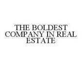 THE BOLDEST COMPANY IN REAL ESTATE