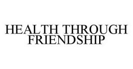 HEALTH THROUGH FRIENDSHIP