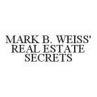 MARK B. WEISS' REAL ESTATE SECRETS