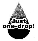 JUST ONE-DROP!