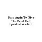 BORN AGAIN TO GIVE THE DEVIL HELL SPIRITUAL WARFARE