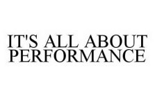 IT'S ALL ABOUT PERFORMANCE