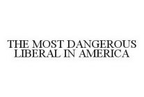 THE MOST DANGEROUS LIBERAL IN AMERICA