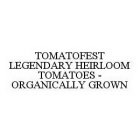 TOMATOFEST LEGENDARY HEIRLOOM TOMATOES - ORGANICALLY GROWN