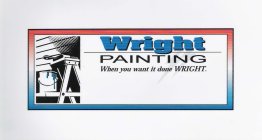 WRIGHT PAINTING - WHEN YOU WANT IT DONE WRIGHT.