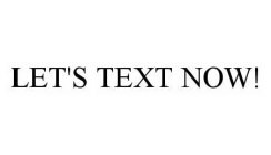 LET'S TEXT NOW!
