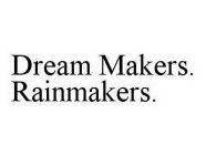 DREAM MAKERS.  RAINMAKERS.