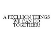 A PIXILLION THINGS WE CAN DO TOGETHER!