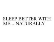 SLEEP BETTER WITH ME... NATURALLY