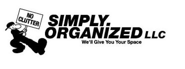 NO CLUTTER SIMPLY ORGANIZED LLC WE'LL GIVE YOU YOUR SPACE