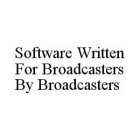 SOFTWARE WRITTEN FOR BROADCASTERS BY BROADCASTERS