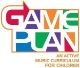 GAMEPLAN AN ACTIVE MUSIC CURRICULUM FOR CHILDREN