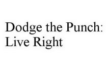 DODGE THE PUNCH: LIVE RIGHT