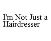 I'M NOT JUST A HAIRDRESSER