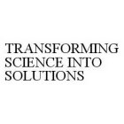 TRANSFORMING SCIENCE INTO SOLUTIONS