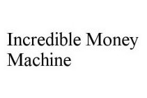 INCREDIBLE MONEY MACHINE