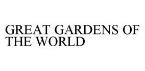 GREAT GARDENS OF THE WORLD