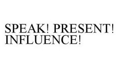 SPEAK! PRESENT! INFLUENCE!